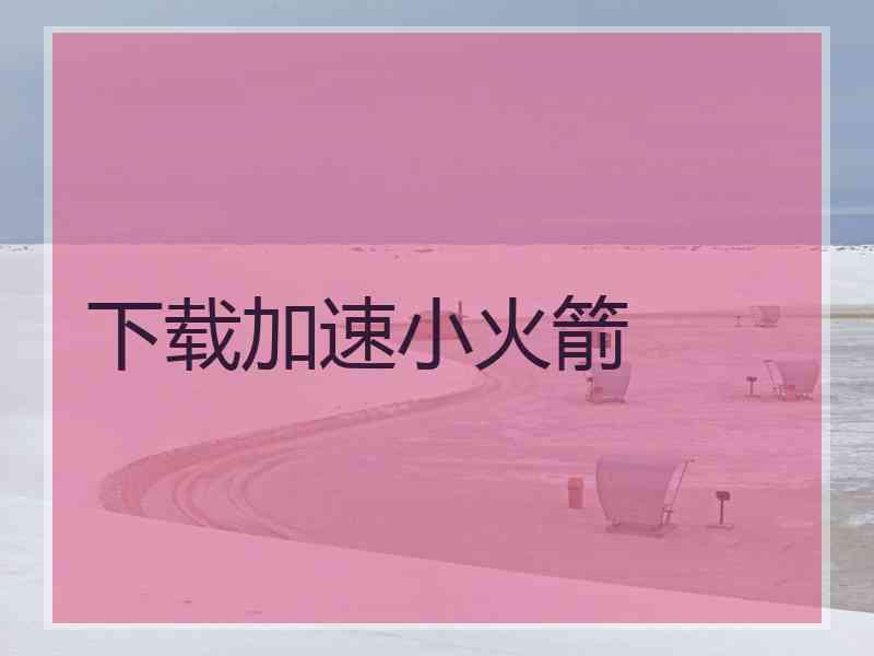 下载加速小火箭