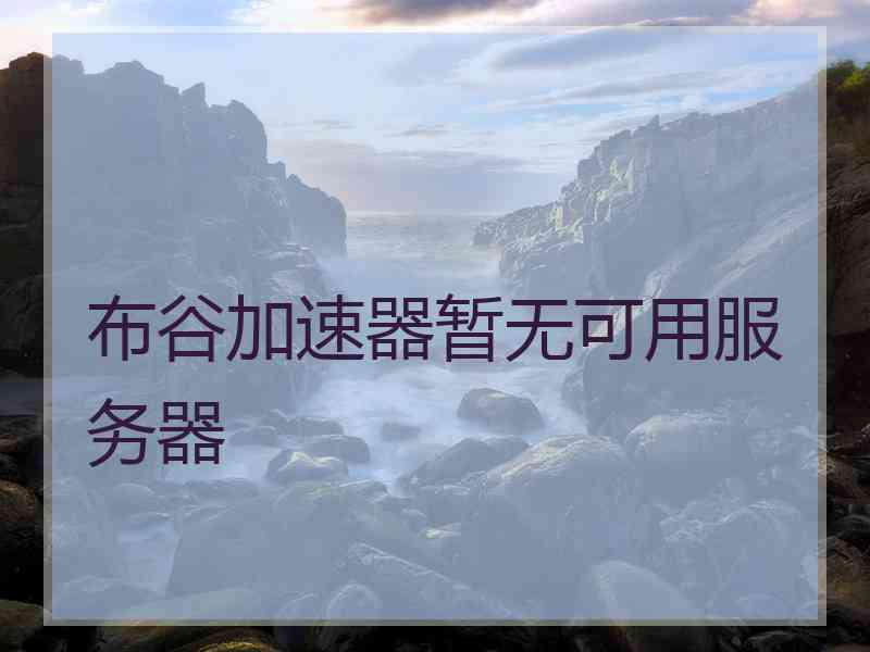 布谷加速器暂无可用服务器