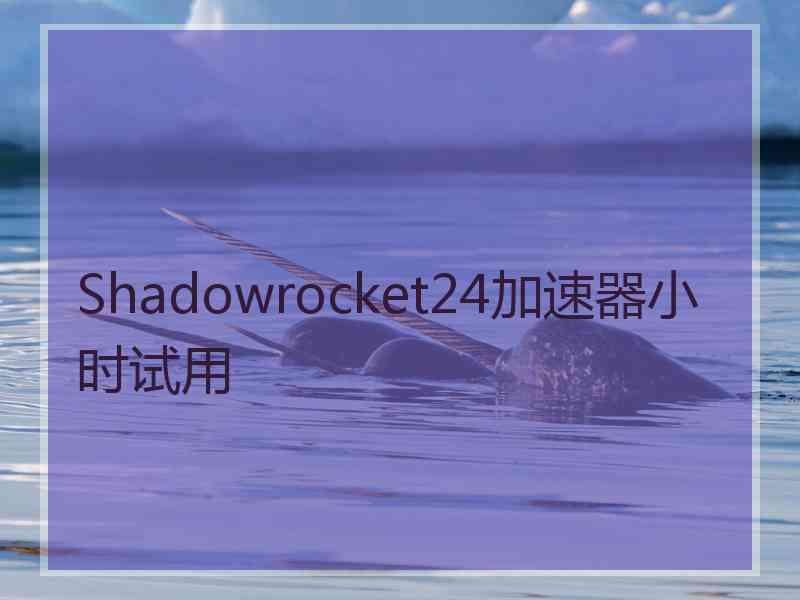 Shadowrocket24加速器小时试用