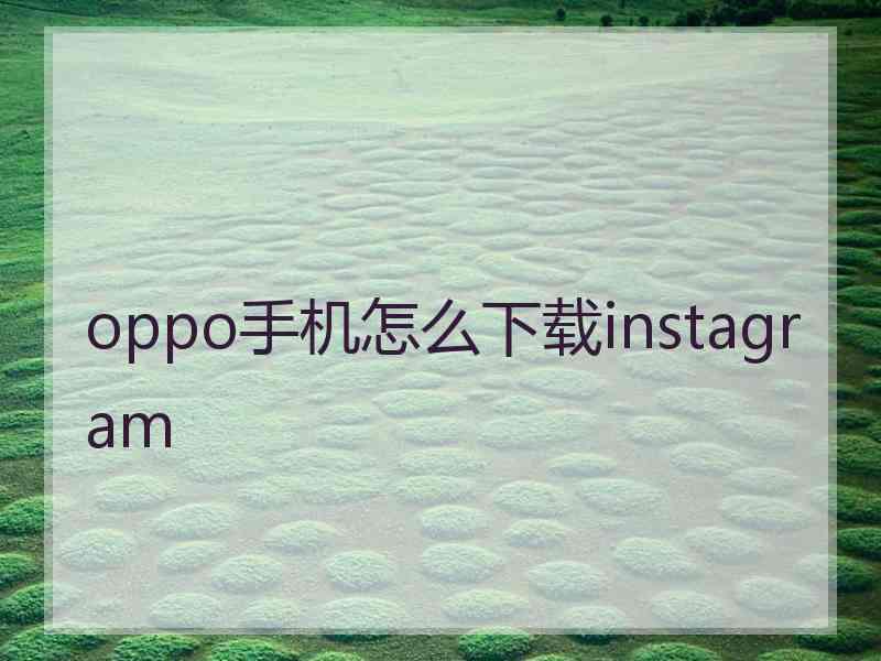 oppo手机怎么下载instagram