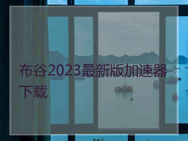 布谷2023最新版加速器下载