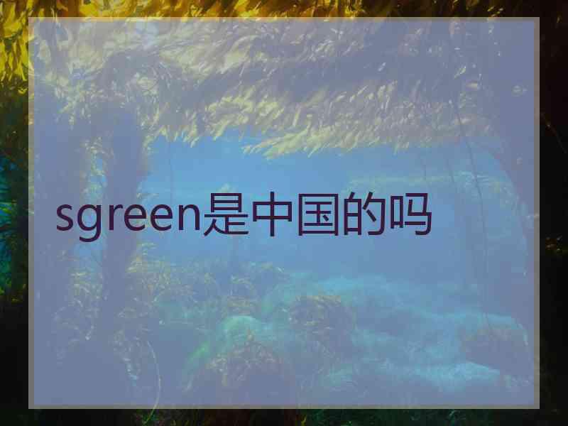 sgreen是中国的吗