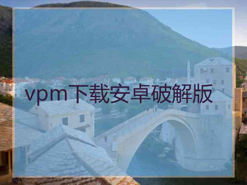 vpm下载安卓破解版