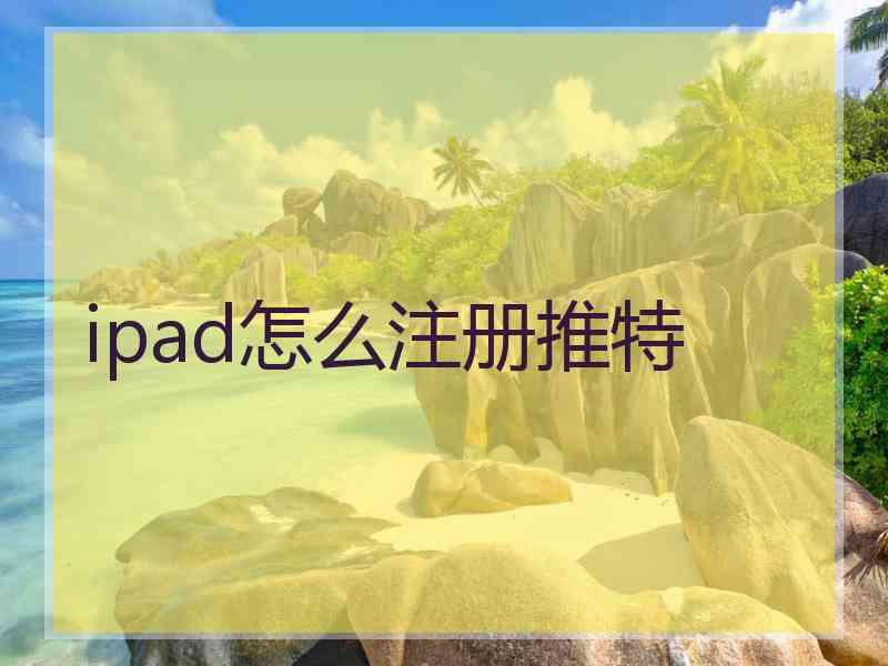 ipad怎么注册推特