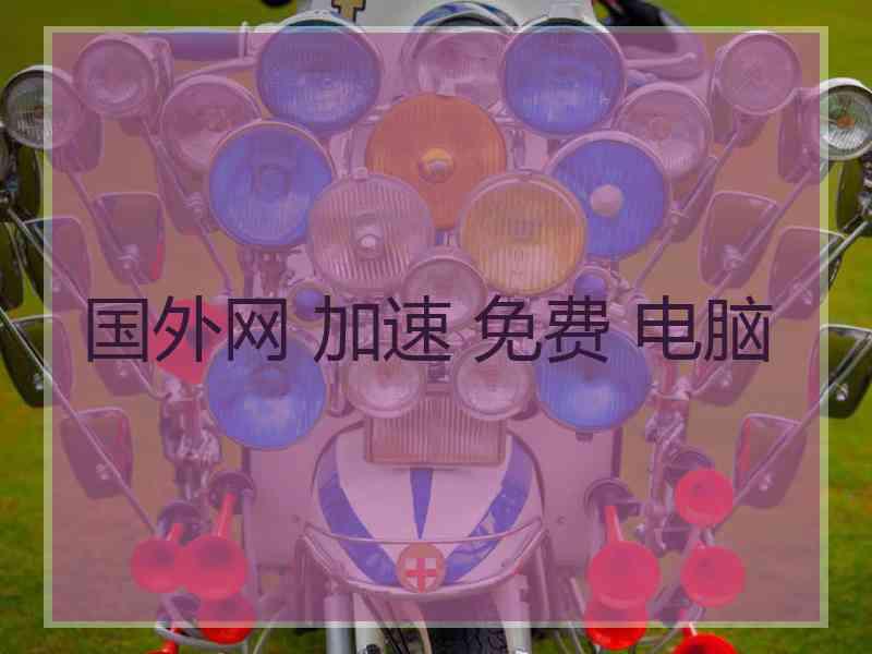 国外网 加速 免费 电脑