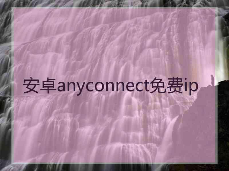 安卓anyconnect免费ip