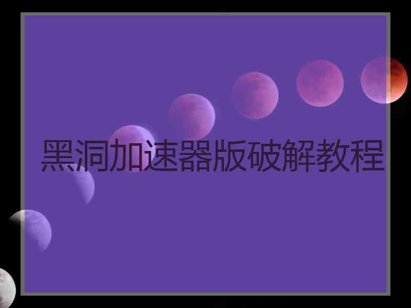黑洞加速器版破解教程
