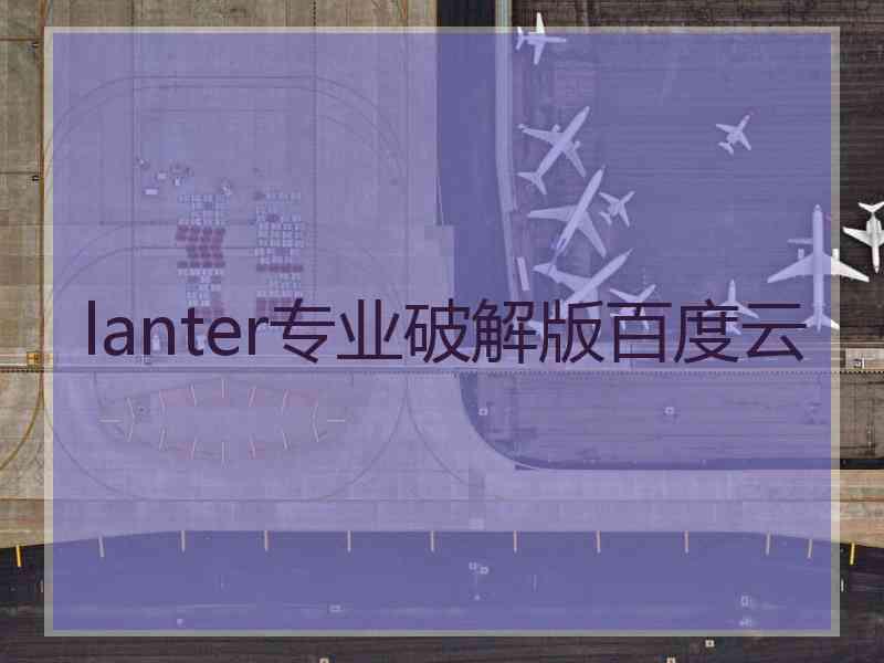 lanter专业破解版百度云