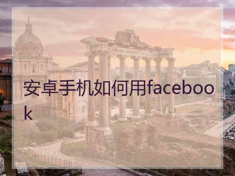 安卓手机如何用facebook