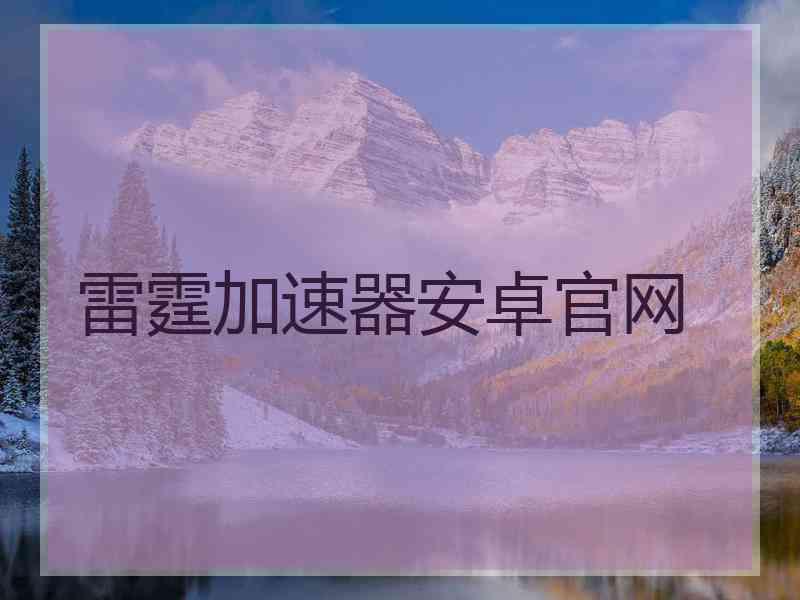 雷霆加速器安卓官网