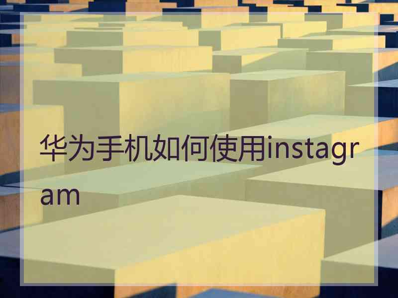 华为手机如何使用instagram