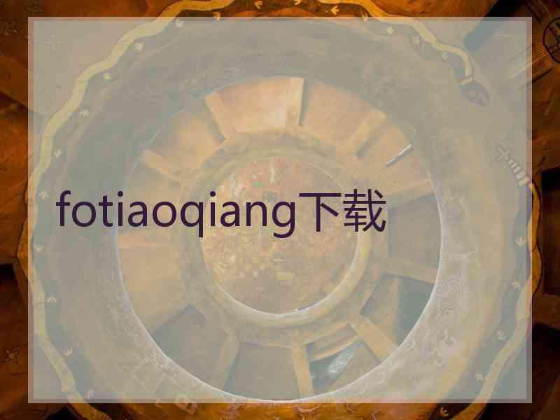 fotiaoqiang下载