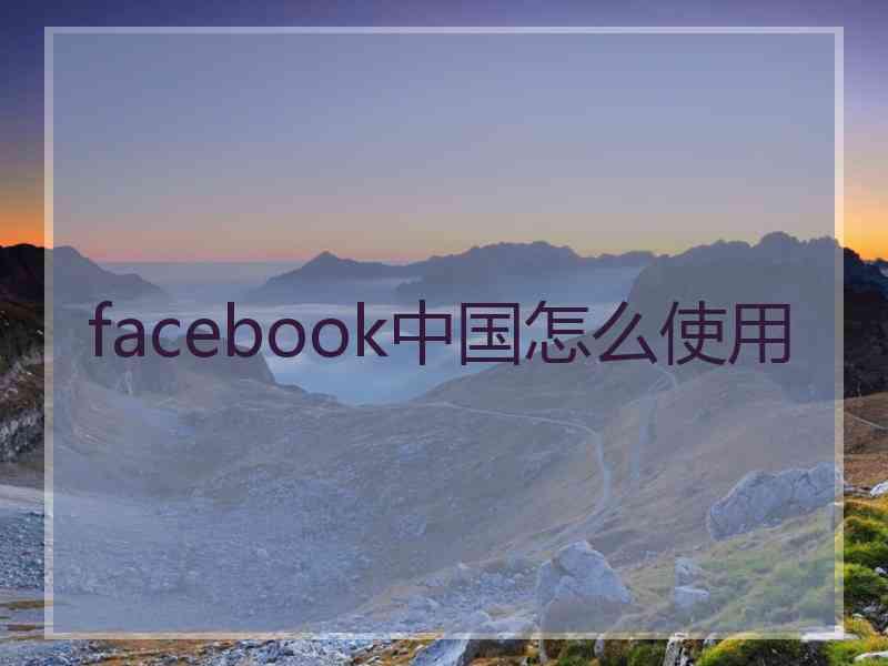 facebook中国怎么使用