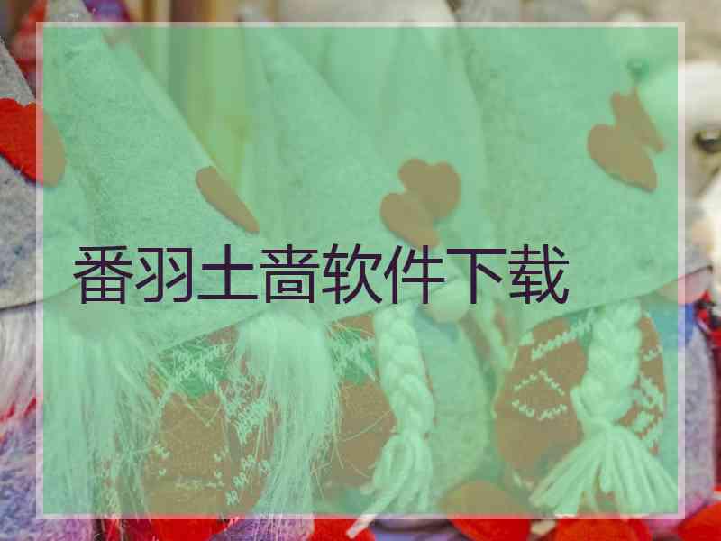 番羽土啬软件下载