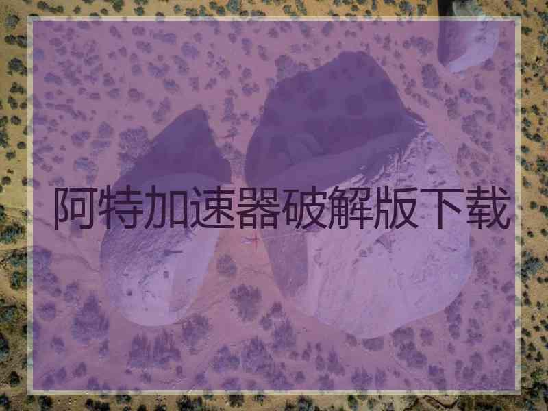 阿特加速器破解版下载