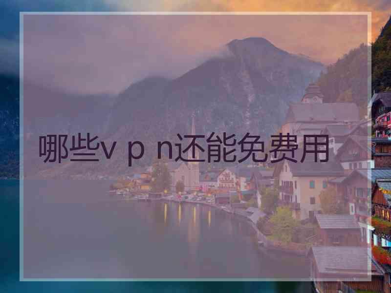 哪些v p n还能免费用