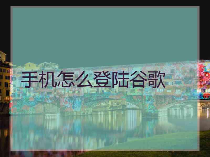 手机怎么登陆谷歌