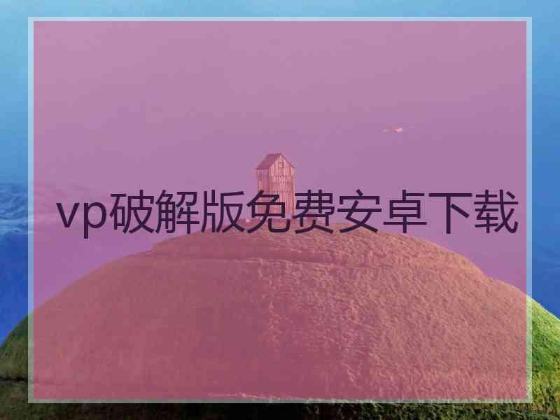 vp破解版免费安卓下载