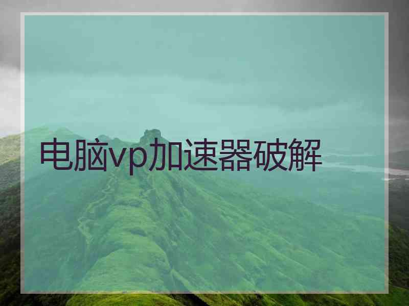 电脑vp加速器破解