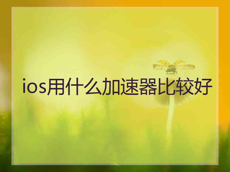 ios用什么加速器比较好